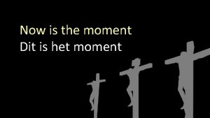 Now is the moment Dit is het moment