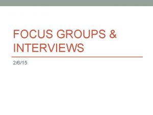 FOCUS GROUPS INTERVIEWS 2615 Overview Interview types Designing