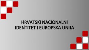 HRVATSKI NACIONALNI IDENTITET I EUROPSKA UNIJA Uvod q