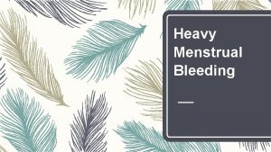 Heavy Menstrual Bleeding Heavy Menstrual Bleeding Excessive menstrual