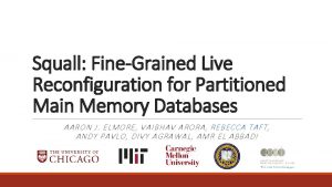 Squall FineGrained Live Reconfiguration for Partitioned Main Memory