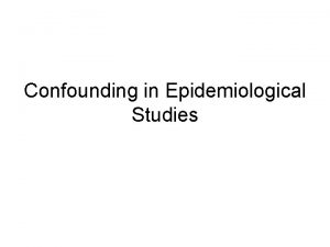 Confounding in Epidemiological Studies Every epidemiological study should