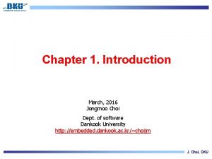 Chapter 1 Introduction March 2016 Jongmoo Choi Dept