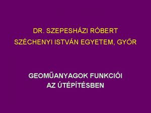 DR SZEPESHZI RBERT SZCHENYI ISTVN EGYETEM GYR GEOMANYAGOK