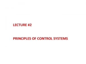 LECTURE 2 PRINCIPLES OF CONTROL SYSTEMS Control systems