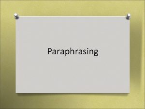 Paraphrasing What is Paraphrasing O Paraphrasing is taking