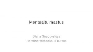 Mentaaltuimastus Diana Snagovskaja Hambaarstiteadus III kursus N MENTALIS