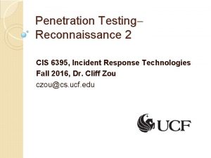 Penetration Testing Reconnaissance 2 CIS 6395 Incident Response