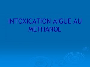 INTOXICATION AIGUE AU METHANOL CAS CLINIQUE Un patient