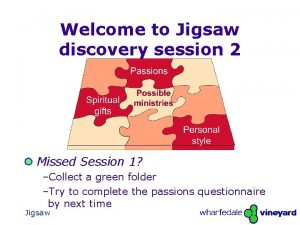 Welcome to Jigsaw discovery session 2 Missed Session