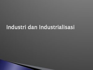 Industri dan Industrialisasi Industri adalah sekumpulan aktivitas dalam