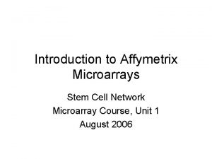 Introduction to Affymetrix Microarrays Stem Cell Network Microarray