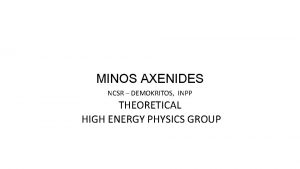 MINOS AXENIDES NCSR DEMOKRITOS INPP THEORETICAL HIGH ENERGY