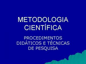 METODOLOGIA CIENTFICA PROCEDIMENTOS DIDTICOS E TCNICAS DE PESQUISA