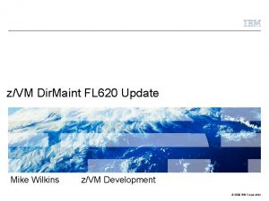 zVM Dir Maint FL 620 Update Mike Wilkins