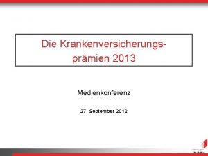 Die Krankenversicherungsprmien 2013 Medienkonferenz 27 September 2012 Durchschnittsprmie