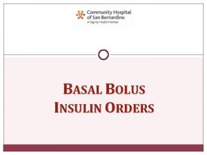 BASAL BOLUS INSULIN ORDERS THE BASAL BOLUS INSULIN