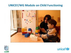 UNICEFWG Module on Child Functioning Development of the