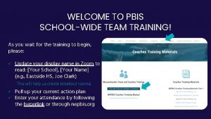 WELCOME TO PBIS SCHOOLWIDE TEAM TRAINING As you