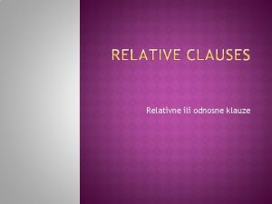 Relativne ili odnosne klauze Relative clauses are joined