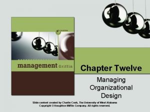 Chapter Twelve Managing Organizational Design Slide content created