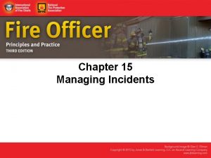 Chapter 15 Managing Incidents Fire Officer I Objectives