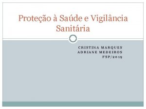 Proteo Sade e Vigilncia Sanitria CRISTINA MARQUES ADRIANE