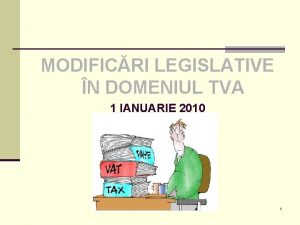 MODIFICRI LEGISLATIVE N DOMENIUL TVA 1 IANUARIE 2010