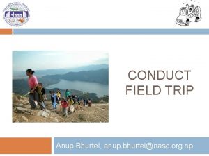 1 CONDUCT FIELD TRIP Anup Bhurtel anup bhurtelnasc