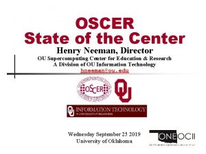 OSCER State of the Center Henry Neeman Director