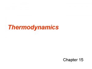 Thermodynamics Chapter 15 Thermodynamics is the set of