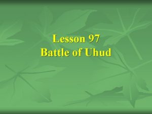 Lesson 97 Battle of Uhud Battle of Uhud