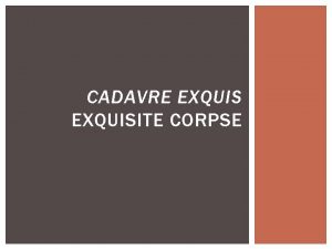 CADAVRE EXQUISITE CORPSE EXQUISITE CORPSE Surrealist artists played