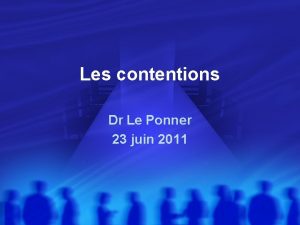 Les contentions Dr Le Ponner 23 juin 2011