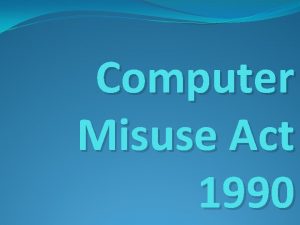 Computer Misuse Act 1990 Introduction The Computer Misuse