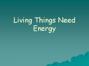 Living Things Need Energy Energy u Sunlight is