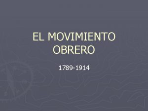 EL MOVIMIENTO OBRERO 1789 1914 DUROS INICIOS Proletarizacin