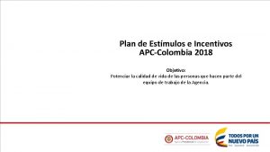 Plan de Estmulos e Incentivos APCColombia 2018 Objetivo