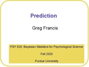 Prediction Greg Francis PSY 626 Bayesian Statistics for