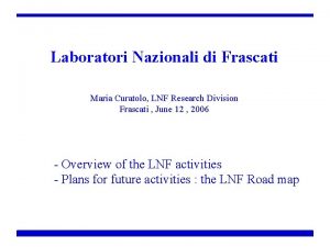 Laboratori Nazionali di Frascati Maria Curatolo LNF Research