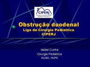 Obstruo duodenal Liga de Cirurgia Pediatrica CIPERJ Isabel