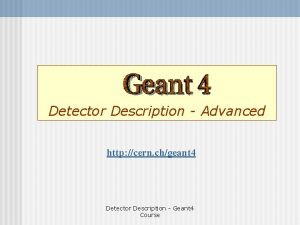 Detector Description Advanced http cern chgeant 4 Detector