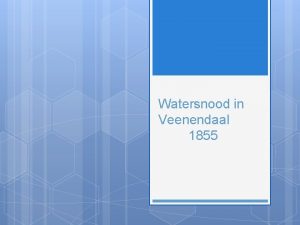 Watersnood in Veenendaal 1855 Inleiding Inleiding Opdracht Het