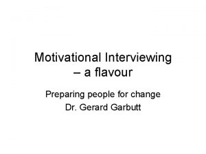 Motivational Interviewing a flavour Preparing people for change