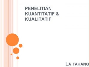 PENELITIAN KUANTITATIF KUALITATIF LA TAHANG 1 PENELITIAN Neuman