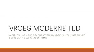 VROEG MODERNE TIJD WERELDWIJDE HANDELSCONTACTEN HANDELSKAPITALISME EN HET