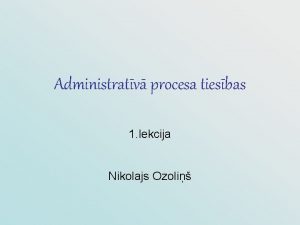 Administratv procesa tiesbas 1 lekcija Nikolajs Ozoli Administratvais