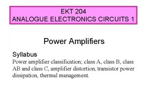 EKT 204 ANALOGUE ELECTRONICS CIRCUITS 1 Power Amplifiers