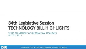 84 th Legislative Session TECHNOLOGY BILL HIGHLIGHTS TEXAS