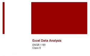 Excel Data Analysis ENGR 1181 Class 6 Todays